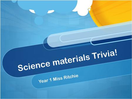 Science materials Trivia! Year 1 Miss Ritchie. In this trivia what should we do? Respect ourselves Respect others Respect property Respect for learning.