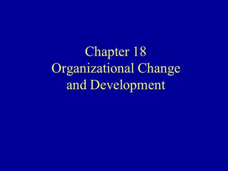 Chapter 18 Organizational Change and Development