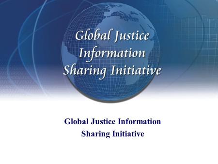 Global Justice Information Sharing Initiative. www.it.ojp.gov/global Overview The Global Justice Information Sharing Initiative (Global) operates under.