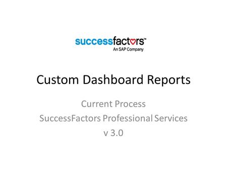 Custom Dashboard Reports Current Process SuccessFactors Professional Services v 3.0.