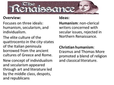 Overview: Focuses on three ideals: humanism, secularism, and individualism. The elite culture of the quattrocento in the city-states of the Italian peninsula.