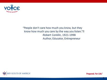 1 “People don’t care how much you know, but they know how much you care by the way you listen.” -Robert Conklin, 1921-1998 Author, Educator, Entrepreneur.