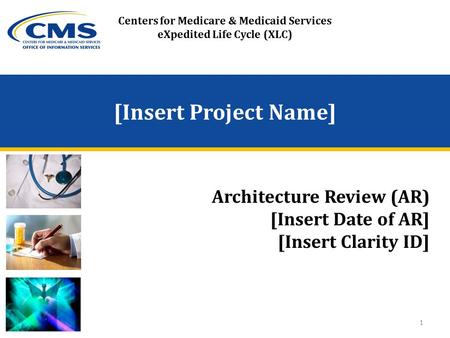 [Insert Project Name] Architecture Review (AR) [Insert Date of AR] [Insert Clarity ID] Centers for Medicare & Medicaid Services eXpedited Life Cycle (XLC)