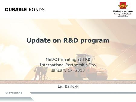 Update on R&D program MnDOT meeting at TRB International Partnership Day January 17, 2013 Leif Bakløkk.