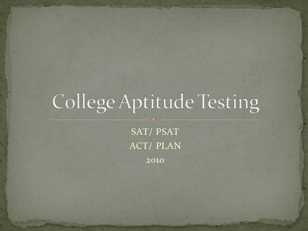 SAT/ PSAT ACT/ PLAN 2010. How prepared are you for college level work? How prepared are you for TAKS? How prepared are you for the classes you are taking?