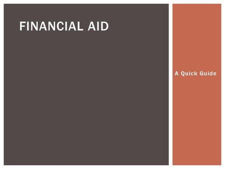 A Quick Guide FINANCIAL AID.  Federal  Available after completing FAFSA-http://www.fafsa.ed.gov/http://www.fafsa.ed.gov/  State  Almost every state.