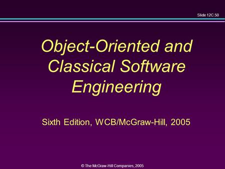 Slide 12C.50 © The McGraw-Hill Companies, 2005 Object-Oriented and Classical Software Engineering Sixth Edition, WCB/McGraw-Hill, 2005.