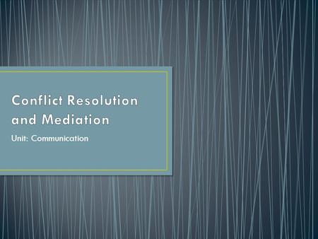 Unit: Communication. Conflict is a normal part of daily life. * Can learn methods to handle conflict in a * Heath care workers need to develop the skills.