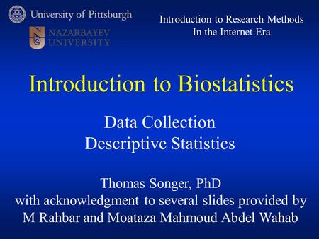 Thomas Songer, PhD with acknowledgment to several slides provided by M Rahbar and Moataza Mahmoud Abdel Wahab Introduction to Research Methods In the Internet.