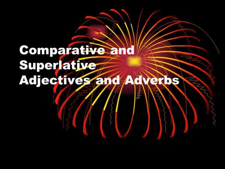 Comparative and Superlative Adjectives and Adverbs