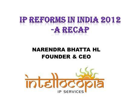 NARENDRA BHATTA HL FOUNDER & CEO. INTRODUCTION THE PRESENTATION IS: – NOT A COMPENDIUM OF ACTIVITIES OF IP OFFICE IN INDIA – NOT A TREND CAPTURE OF FILINGS;