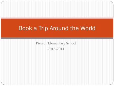 Pierson Elementary School 2013-2014 Book a Trip Around the World.