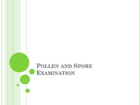 P OLLEN AND S PORE E XAMINATION. I NTRODUCTION Pollen and spore information can be used to determine the following: Was the body moved? Where did the.