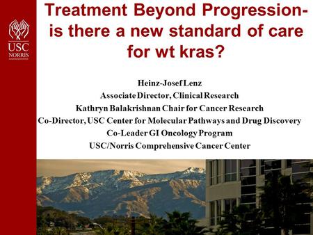 Treatment Beyond Progression- is there a new standard of care for wt kras? Heinz-Josef Lenz Associate Director, Clinical Research Kathryn Balakrishnan.