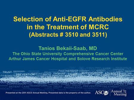 Selection of Anti-EGFR Antibodies in the Treatment of MCRC (Abstracts # 3510 and 3511) Tanios Bekaii-Saab, MD The Ohio State University Comprehensive.