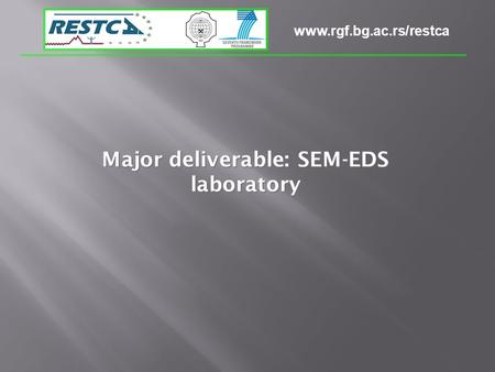 Www.rgf.bg.ac.rs/restca Major deliverable: SEM-EDS laboratory.