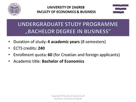 Duration of study: 4 academic years (8 semesters) ECTS credits: 240 Enrollment quota: 60 (for Croatian and foreign applicants) Academic title: Bachelor.