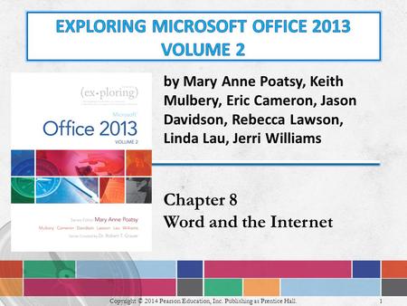1 Copyright © 2014 Pearson Education, Inc. Publishing as Prentice Hall. by Mary Anne Poatsy, Keith Mulbery, Eric Cameron, Jason Davidson, Rebecca Lawson,