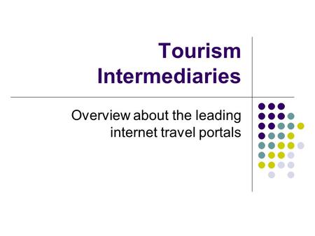 Tourism Intermediaries Overview about the leading internet travel portals.