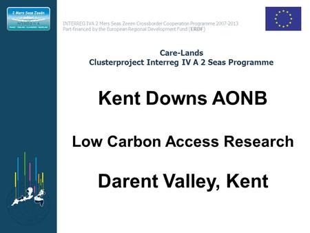 INTERREG IVA 2 Mers Seas Zeeën Crossborder Cooperation Programme 2007-2013 Part-financed by the European Regional Development Fund (ERDF) Care-Lands Clusterproject.
