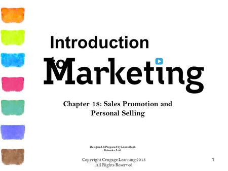 Copyright Cengage Learning 2013 All Rights Reserved 1 Chapter 18: Sales Promotion and Personal Selling Designed & Prepared by Laura Rush B-books, Ltd.