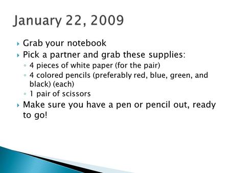  Grab your notebook  Pick a partner and grab these supplies: ◦ 4 pieces of white paper (for the pair) ◦ 4 colored pencils (preferably red, blue, green,