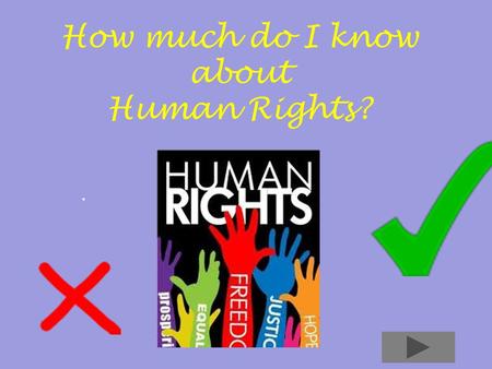 How much do I know about Human Rights?.. A B C D United Nations Unesco Asia Pacific forum NATO ??? What is the name of the world organisation which has.