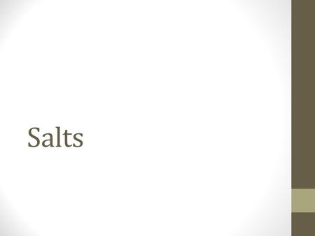 Salts. What is a salt? A salt is a compound formed when the negative ions from an acid combine with the positive ions of a base Neutrilization is a chemical.