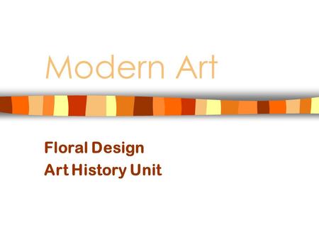 Modern Art Floral Design Art History Unit. Modern Art Includes art from 1800’s – until about 1970 Art did not have to represent a subject realistically.