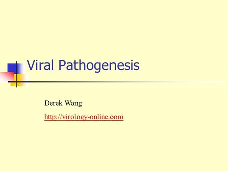 Viral Pathogenesis Derek Wong http://virology-online.com.