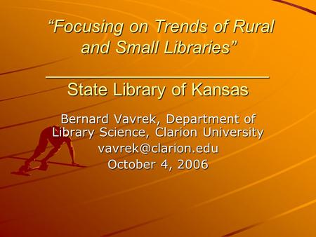 “Focusing on Trends of Rural and Small Libraries” _______________________ State Library of Kansas “Focusing on Trends of Rural and Small Libraries” _______________________.