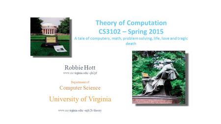 Robbie Hott www.cs.virginia.edu/~jh2jf Department of Computer Science University of Virginia www.cs.virginia.edu/~njb2b/theory Theory of Computation CS3102.