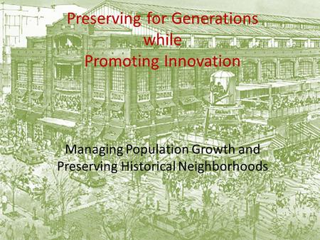 Preserving for Generations while Promoting Innovation Managing Population Growth and Preserving Historical Neighborhoods.