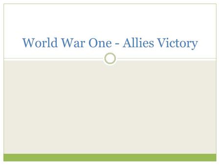 World War One - Allies Victory. The beginning of the war.. Considered a ‘War of Attrition.’ This means that both sides had no huge strength or advantage.