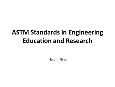 ASTM Standards in Engineering Education and Research Haibin Ning.