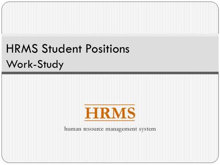 HRMS Student Positions Work-Study. Overview This presentation covers core concepts and processes related to student Work-Study assignments including: