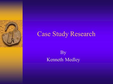 Case Study Research By Kenneth Medley.