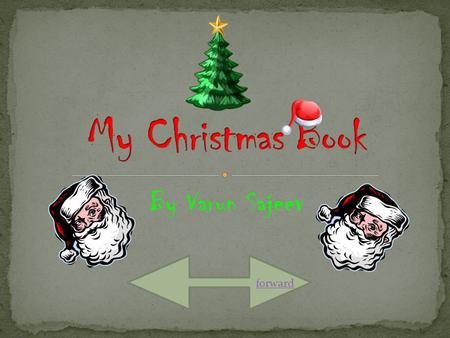 By Varun Sajeev forward. I would like to dedicate this Christmas book to my family my brother, my mom, and my dad because they have always supported me.