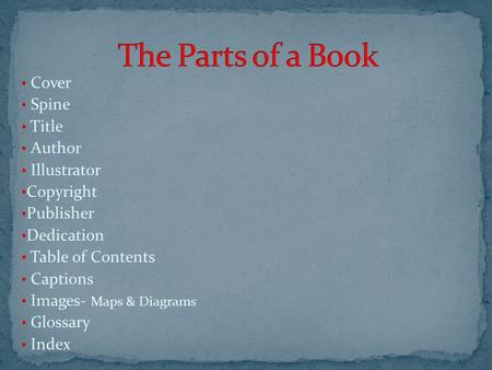 Cover Spine Title Author Illustrator Copyright Publisher Dedication Table of Contents Captions Images- Maps & Diagrams Glossary Index.