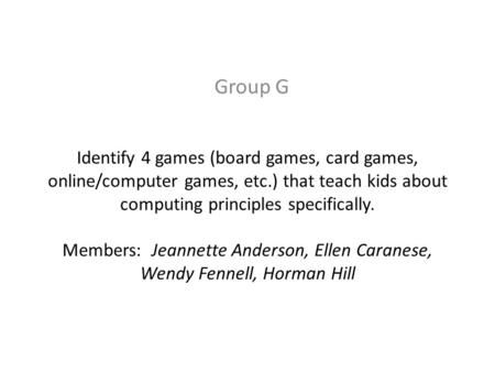 Identify 4 games (board games, card games, online/computer games, etc.) that teach kids about computing principles specifically. Members: Jeannette Anderson,