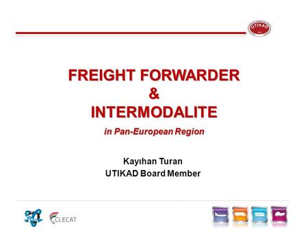 FREIGHT FORWARDER &INTERMODALITE in Pan-European Region Kayıhan Turan UTIKAD Board Member.