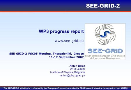 Www.see-grid.eu SEE-GRID-2 The SEE-GRID-2 initiative is co-funded by the European Commission under the FP6 Research Infrastructures contract no. 031775.