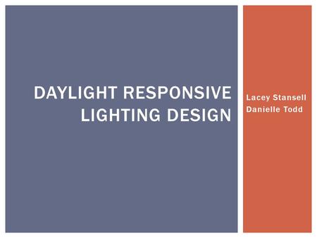 Lacey Stansell Danielle Todd DAYLIGHT RESPONSIVE LIGHTING DESIGN.