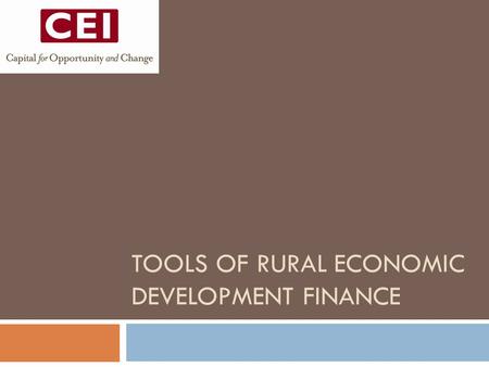 TOOLS OF RURAL ECONOMIC DEVELOPMENT FINANCE. Underwriting – Art and Science  Usually requires flexibility on collateral often unconventional. Yet funding.