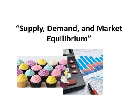 “Supply, Demand, and Market Equilibrium”