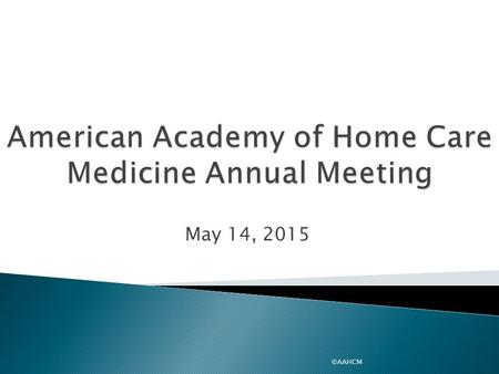 May 14, 2015 ©AAHCM. Thomas Edes, MD (1 Year Term) E.D. Geriatrics & Extended Care; Office of Clinical Ops; US Dept of Veteran Affairs Mindy Fain, MD.