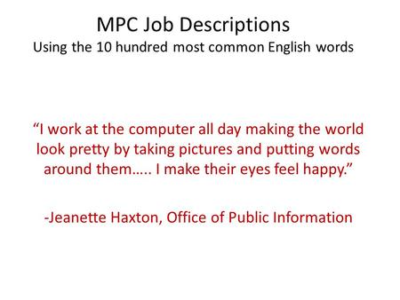 MPC Job Descriptions Using the 10 hundred most common English words “I work at the computer all day making the world look pretty by taking pictures and.