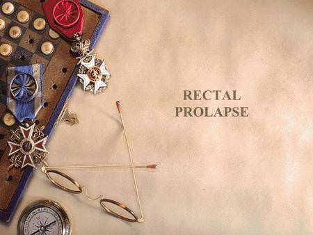 RECTAL PROLAPSE.