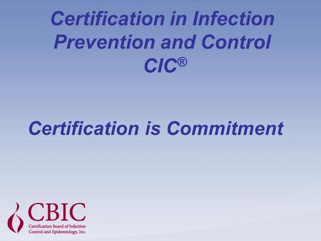 Certification in Infection Prevention and Control CIC ® Certification is Commitment.