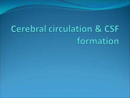 Cerebral circulation & CSF formation